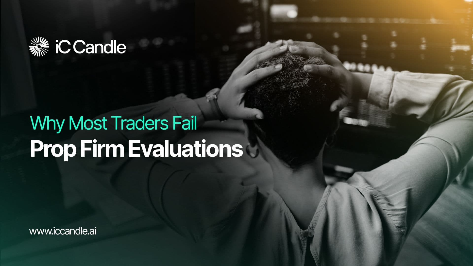 Why Most Traders Fail Prop Firm Evaluations